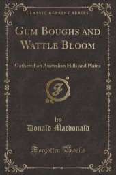 Gum Boughs and Wattle Bloom: Gathered on Australian Hills and Plains (Classic Reprint)