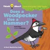 Does a Woodpecker Use a Hammer?: Think About How Everyone Uses Tools