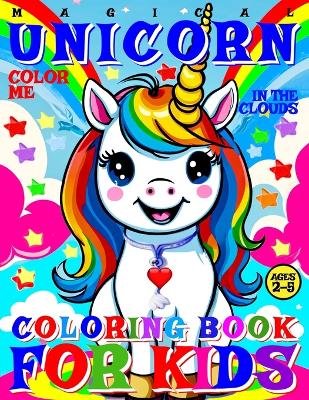 Magical Unicorn Coloring Book for Kids - Color Me - In the Clouds: 40 Pages of Artistic Booklet as Part of Early Learning for Toddlers Ages 2-5 to Discover Shapes and Colors in Creative Art for Boys and Girls
