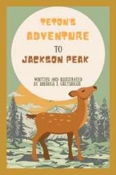 Teton's Adventure to Jackson Peak: Written and Illustrated by Brianna J. Gretsinger