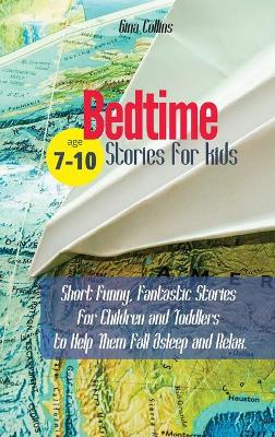 Bedtime Stories for Kids: Short Funny, Fantastic Stories for Children and Toddlers to Help Them Fall Asleep and Relax. Age 7-10
