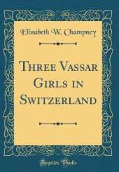 Three Vassar Girls in Switzerland (Classic Reprint)