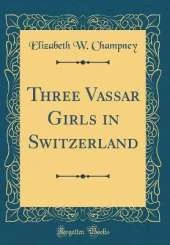 Three Vassar Girls in Switzerland (Classic Reprint)