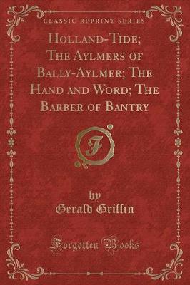 Holland-Tide; The Aylmers of Bally-Aylmer; The Hand and Word; The Barber of Bantry (Classic Reprint)