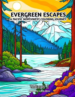 Evergreen Escapes A Pacific Northwest Coloring Journey: Volume 2