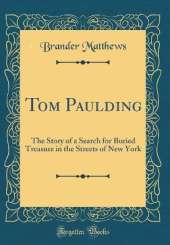 Tom Paulding: The Story of a Search for Buried Treasure in the Streets of New York (Classic Reprint)