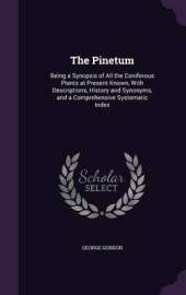 The Pinetum: Being a Synopsis of All the Coniferous Plants at Present Known, with Descriptions, History and Synonyms, and a Comprehensive Systematic Index