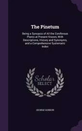 The Pinetum: Being a Synopsis of All the Coniferous Plants at Present Known, with Descriptions, History and Synonyms, and a Comprehensive Systematic Index