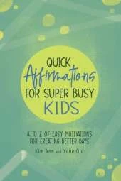 Quick Affirmations for Super Busy Kids: A to Z of Easy Motivations for Creating Better Days