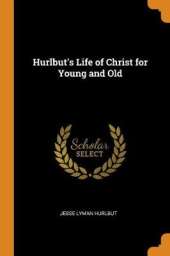 Hurlbut's Life of Christ for Young and Old
