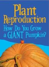 Plant Reproduction: How Do You Grow a Giant Pumpkin?