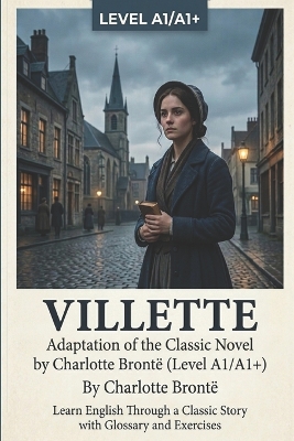 Villette: Adaptation of the Classic Novel by Charlotte Brontë (Level A1/A1+): Learn English Through a Classic Story with Glossary and Exercises