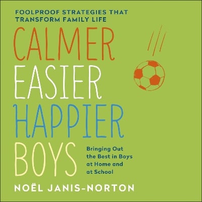 Calmer, Easier, Happier Boys: The revolutionary programme that transforms family life