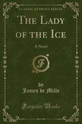 The Lady of the Ice: A Novel (Classic Reprint)