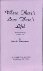Where There's Love There's Life!: An Easter Play in One Act