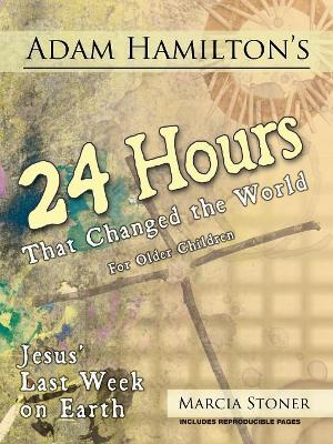 Adam Hamilton's 24 Hours That Changed the World for Children Aged 9-12: Jesus' Last Week on Earth