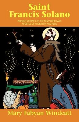 St. Francis Solano: Wonder Worker of the New World and Apostle of Argentina and Peru
