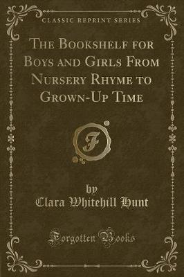 The Bookshelf for Boys and Girls From Nursery Rhyme to Grown-Up Time (Classic Reprint)