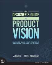 Designer's Guide to Product Vision, The: Learn to build your strategic influence to shape the future