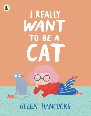 I Really Want To Be a Cat: The must-have gift for young cat-lovers and first pet owners