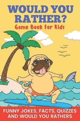Would You Rather? Game Book For Kids Funny Jokes, Facts, Quizzes, and Would You Rathers: Clean family fun, perfect on road trips, and plane trips! The best birthday and holiday gift idea for children Ages 6-12!