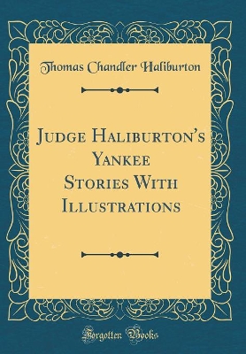 Judge Haliburton's Yankee Stories With Illustrations (Classic Reprint)