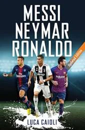 Messi, Neymar, Ronaldo - 2019 Updated Edition: Head to Head with the World's Greatest Players
