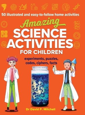 Amazing Science Activities For Children: 50 illustrated and easy-to-follow STEM home experiments, projects, codes, ciphers and facts