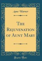 The Rejuvenation of Aunt Mary (Classic Reprint)
