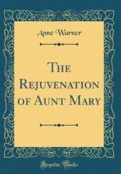 The Rejuvenation of Aunt Mary (Classic Reprint)