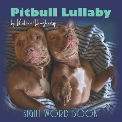 Pitbull Lullaby: Sight Word Book - Picture Book for Kids and Dog Lovers, Overcoming Stereotypes, Love and Kindness, Pitbull Dogs, Bully Breeds