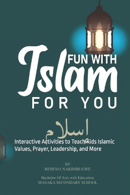 Fun with Islam: Play, Learn, and Grow in Faith!: Interactive Activities to Teach Kids Islamic Values, Prayer, Leadership, and More