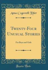 Twenty-Four Unusual Stories: For Boys and Girls (Classic Reprint)