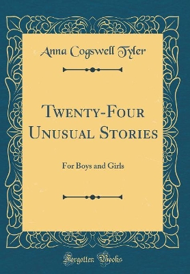 Twenty-Four Unusual Stories: For Boys and Girls (Classic Reprint)