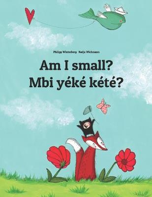 Am I small? Mbi yeke kete?: Children's Picture Book English-Sango (Bilingual Edition)