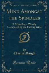 Mind Amongst the Spindles: A Miscellany, Wholly Composed by the Factory Girls (Classic Reprint)