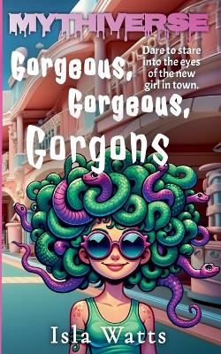 Gorgeous, Gorgeous, Gorgons: A Mythiverse Story