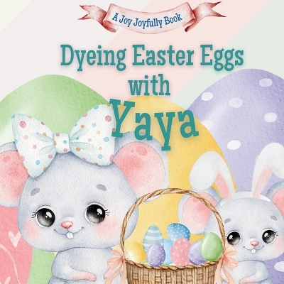 Dyeing Easter Eggs with Yaya: A Delightful Easter Story of Family Fun and Egg Dyeing