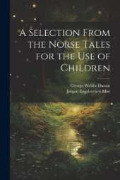 A Selection From the Norse Tales for the Use of Children