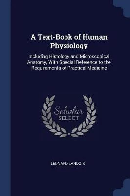 A Text-Book of Human Physiology: Including Histology and Microscopical Anatomy, with Special Reference to the Requirements of Practical Medicine