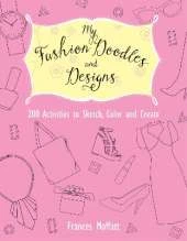 My Fashion Doodles and Designs: 200 Activities to Sketch, Color and Create