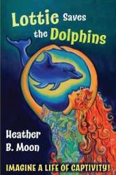 Lottie Saves the Dolphins: Imagine a life of captivity!