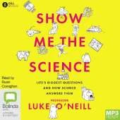 Show Me the Science: Life’s Biggest Questions and How Science Answers Them