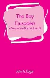 The Boy Crusaders: A Story of the Days of Louis IX