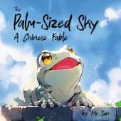 The Palm-Sized Sky: A modern take on a classic Chinese fable about open-mindedness