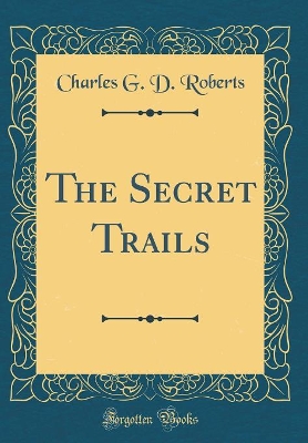 The Secret Trails (Classic Reprint)