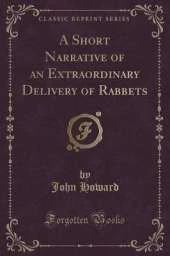 A Short Narrative of an Extraordinary Delivery of Rabbets (Classic Reprint)