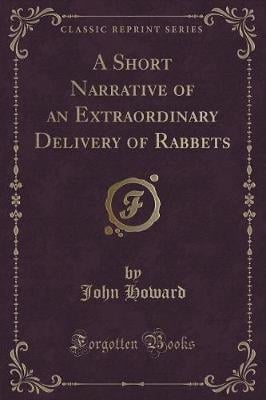 A Short Narrative of an Extraordinary Delivery of Rabbets (Classic Reprint)