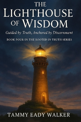 The Lighthouse of Wisdom: Guided by Truth, Anchored by Discernment