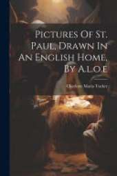 Pictures Of St. Paul, Drawn In An English Home, By A.l.o.e